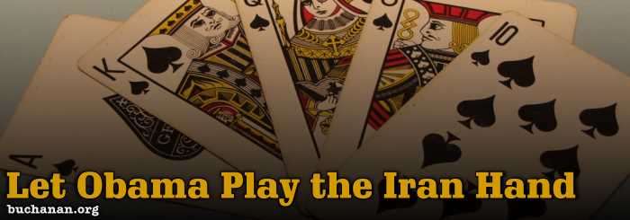 Let Obama Play the Iran Hand